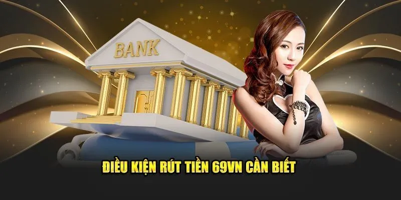 Giới thiệu về các điều kiện rút tiền bạn cần biết