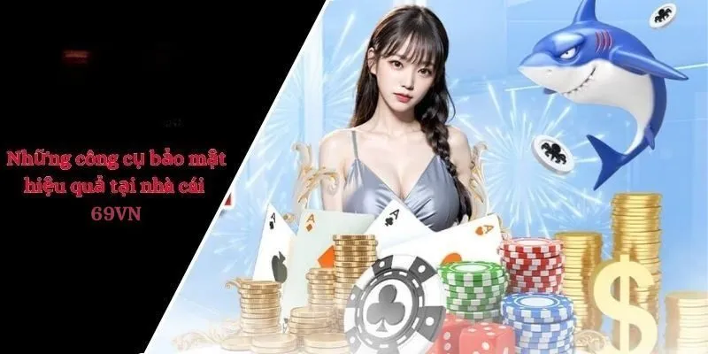 Những công cụ bảo mật hiệu quả tại nhà cái 69VN