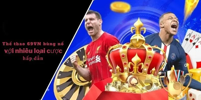 Thể thao 69VN bùng nổ với nhiều loại cược hấp dẫn